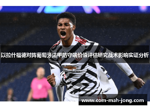 以拉什福德对阵葡萄牙法甲防守端价值评估研究战术影响实证分析