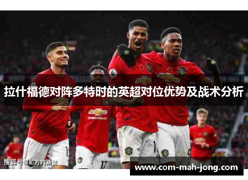 拉什福德对阵多特时的英超对位优势及战术分析